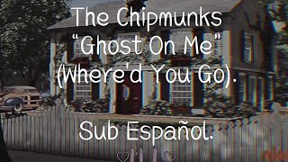 The Chipmunks Ghost On Me whered You Go Sub Espaol