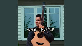 Where I Have You