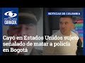Cayó en Estados Unidos sujeto señalado de matar a policía en Bogotá