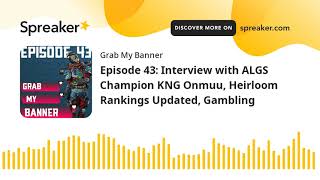 Episode 43: Interview with ALGS Champion KNG Onmuu, Heirloom Rankings Updated, Gambling