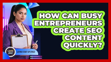 How Can Busy Entrepreneurs Create SEO Content Quickly? - Latino Start Up Space