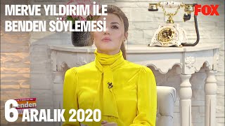 6 Aralık 2020 Merve Yıldırım ile Benden Söylemesi