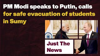 Just The News - 7 Mar, 22 Pm Modi Speaks To Putin, Calls For Safe Evacuation Of Students In Sumy