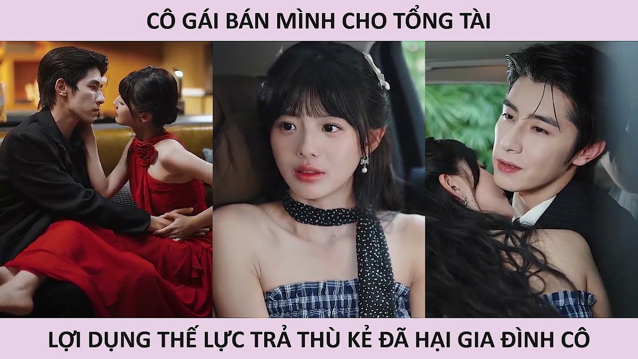 Cô gái bán mình cho tổng tài lợi dụng thế lực trả thù kẻ đã hại gia đình cô