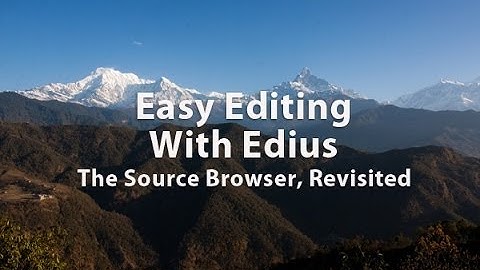 Easy Editing With Edius 6 - Lesson 11: The Source Browser Revisited
