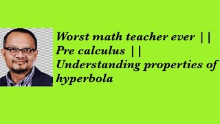 Worst math teacher ever || Pre calculus || Understanding properties of hyperbola