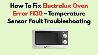 How To Fix Electrolux Oven Error F130 – Temperature Sensor Fault Troubleshooting
