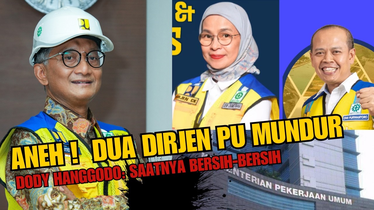 ANEH !  DUA DIRJEN PU MUNDUR// DODY HANGGODO BERSIH BERSIH DI KEMEN PU?!