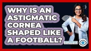 Why Is An Astigmatic Cornea Shaped Like A Football? - Optometry Knowledge Base