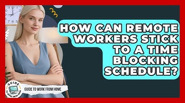 How Can Remote Workers Stick To A Time Blocking Schedule? - Guide To Work From Home