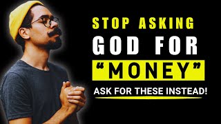 Stop Asking God For Money - Ask For These Instead!