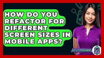 How Do You Refactor For Different Screen Sizes In Mobile Apps? - Next LVL Programming
