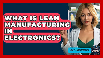 What Is Lean Manufacturing In Electronics? - How It Comes Together