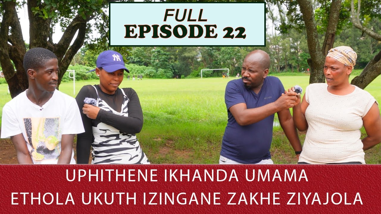 ISIBANI MEDIA | FULL EPISODE 22 | UTHWELE KANZIMA UMAMA OBAMBE IZINGANE ZAKHE ZIJOLA