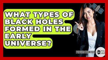 What Types Of Black Holes Formed In The Early Universe? - Physics Frontier