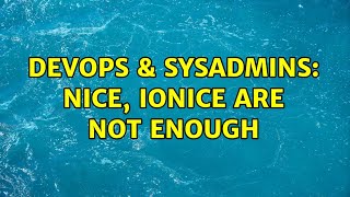 DevOps & SysAdmins: nice, ionice are not enough (2 Solutions!!)
