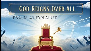 Psalm 47 Explained | God Reigns Over All the Earth | Bible Study & Prophetic Insight