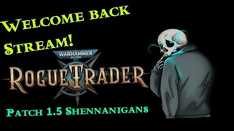 WELCOME BACK STREAM - Rogue Trader patch 1.5 Unfair - Warmup before Dark Heresy!