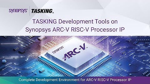 TASKING Development Tools on Synopsys ARC-V RISC-V Processor IP | Synopsys