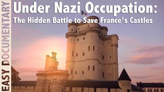 Under Nazi Occupation: The Hidden Battle to Save France’s Castles - Full Documentary