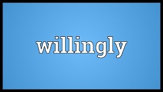 Willingly Meaning
