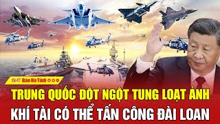 Toàn cảnh thế giới: Trung Quốc đột ngột tung loạt ảnh khí tài có thể tấn công Đài Loan