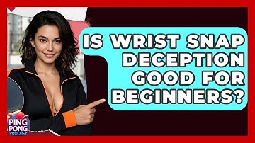 Is Wrist Snap Deception Good For Beginners? - Ping Pong Prodigy