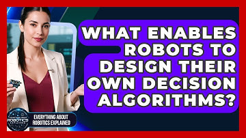 What Enables Robots To Design Their Own Decision Algorithms? - Everything About Robotics Explained