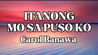 ITANONG MO SA PUSO KO || CAROL BANAWA || LYRICS