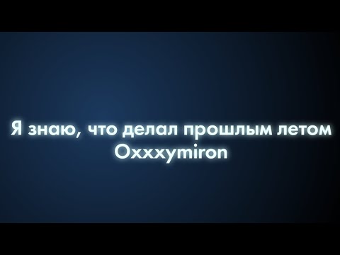 Oxxxymiron - Я знаю, что делал прошлым летом (Текст/lyrics)