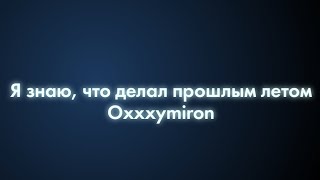Oxxxymiron - Я знаю, что делал прошлым летом (Текст/lyrics)