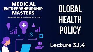 Lecture 3.1.4 | Global Health Policy | Masters in Medical Entrepreneurship