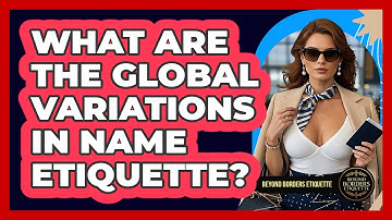 What Are The Global Variations In Name Etiquette? - Beyond Borders Etiquette