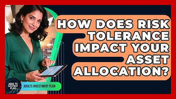 How Does Risk Tolerance Impact Your Asset Allocation? - Adults Investment Plan