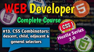 #13. CSS Combinators: descent, child, adjacent & general (Hustle Series 2.0)