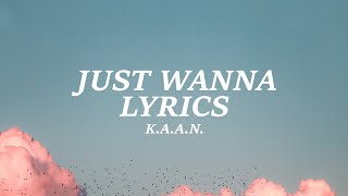 K.A.A.N. - Just Wanna (Lyrics)