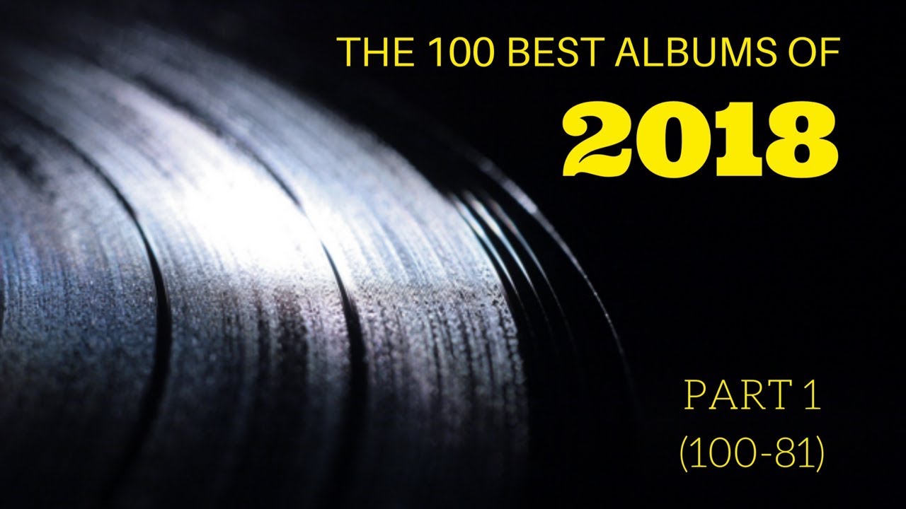 100 Best Albums of 2018 (Pt. 1, 100-81)