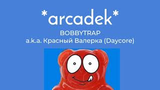 Arcadek - Bobbytrap (Красный Валерка Daycore)