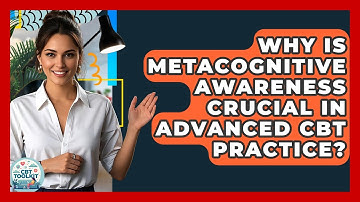 Why Is Metacognitive Awareness Crucial In Advanced CBT Practice? - CBT Toolkit