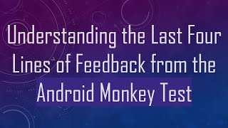 Understanding the Last Four Lines of Feedback from the Android Monkey Test