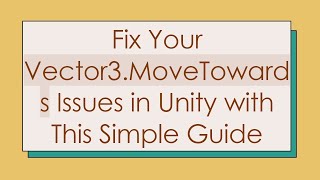 Fix Your Vector3.MoveTowards Issues in Unity with This Simple Guide