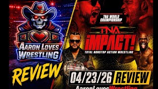 Aaron Loves Wrestling: TNA iMPACT 04/23/26 Review!