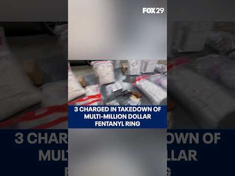 3 charged in takedown of multi-million dollar Philadelphia fentanyl ring
