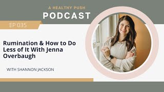 Rumination & How to Do Less of It With Jenna Overbaugh | A Healthy Push