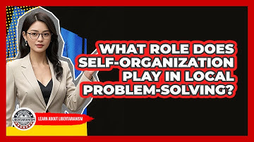 What Role Does Self-Organization Play In Local Problem-Solving?