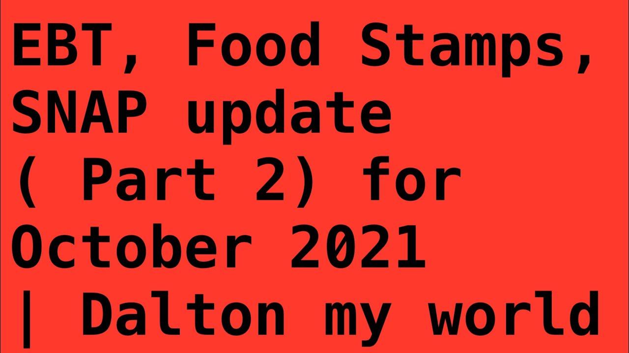 EBT, Food Stamps, SNAP update ( Part 2) for October 2021 Dalton my