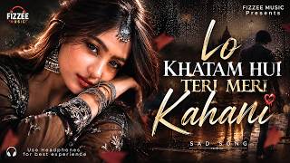 Lo Khatam Hui Teri Meri Kahani | Sad Emotional Rain LoFi | Fizzee Music