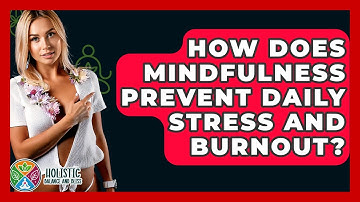 How Does Mindfulness Prevent Daily Stress And Burnout? - Holistic Balance And Bliss