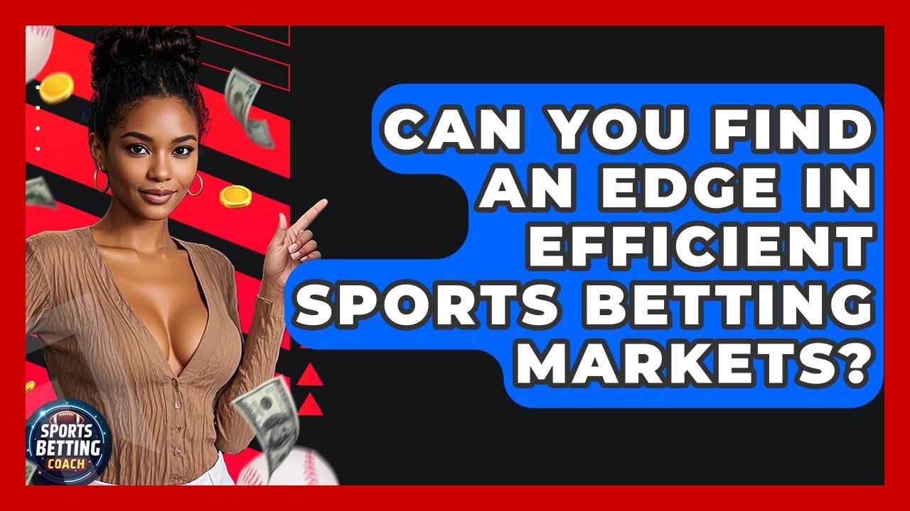 Can You Find An Edge In Efficient Sports Betting Markets? - Your Sports Betting Coach