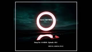 Max Metrix - Deep for #44kWt  Episode #01